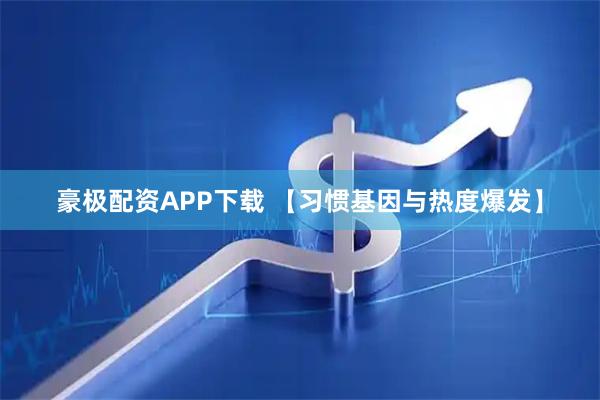 豪极配资APP下载 【习惯基因与热度爆发】